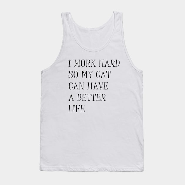 I Work Hard So My Cat Can Have A Better Life Sarcastic Quote Tank Top by cap2belo